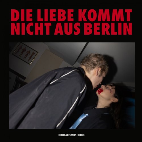 Brutalismus 3000 - DIE LIEBE KOMMT NICHT AUS BERLIN [RLS00243897]